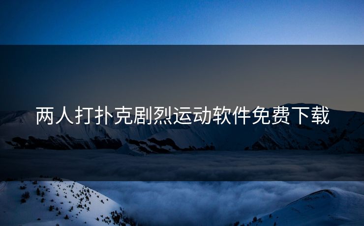 两人打扑克剧烈运动软件免费下载